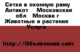  Сетка в оконную раму “Антикот“ - Московская обл., Москва г. Животные и растения » Услуги   